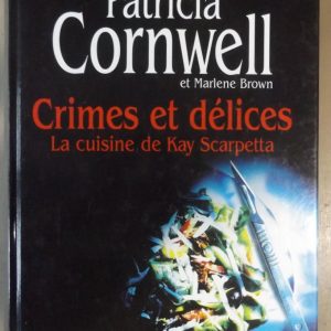 CORNWELL, Patricia  –  BROWN, Marlene. : « Crimes et délices. La cuisine de Kay Scarpetta. »